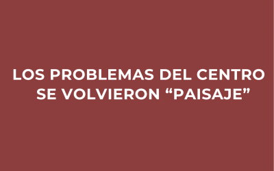 Los problemas del centro se volvieron «paisaje»